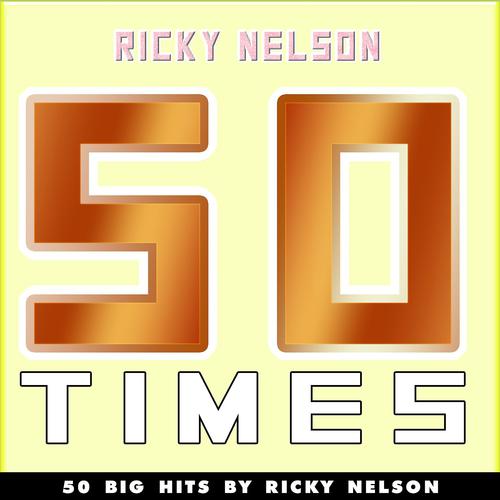 Постер альбома 50 Times (50 Big Hits By Ricky Nelson)