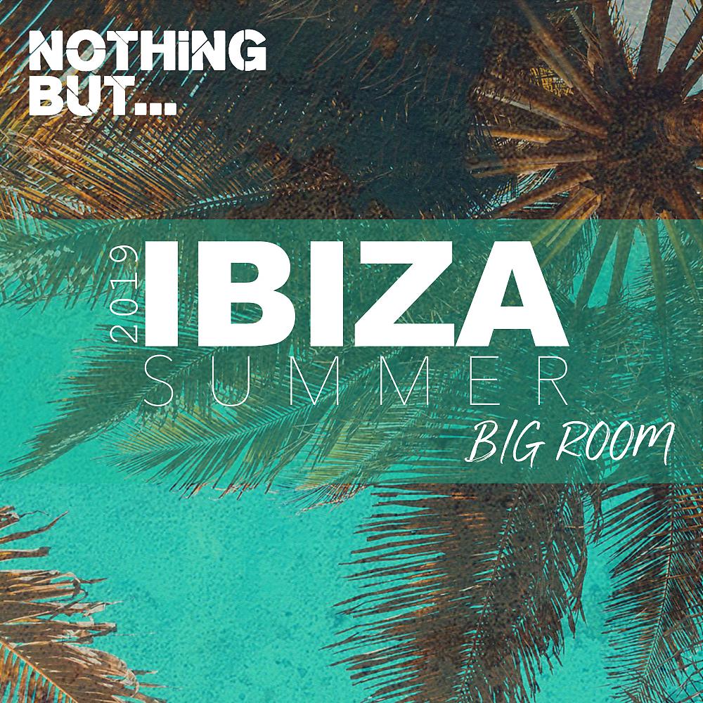 Постер альбома Nothing But... Ibiza Summer 2019 Big Room