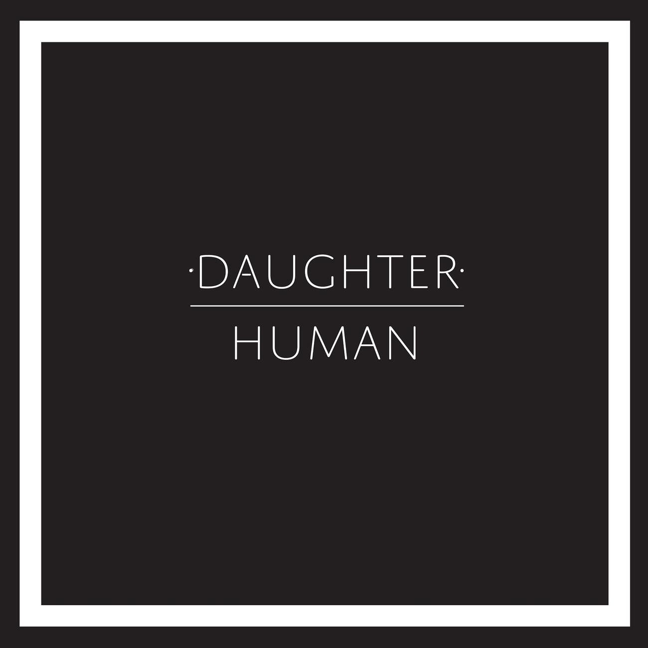 Human single. Daughter альбом. Daughter обложка. Daughter группа обложка. Human альбомы.
