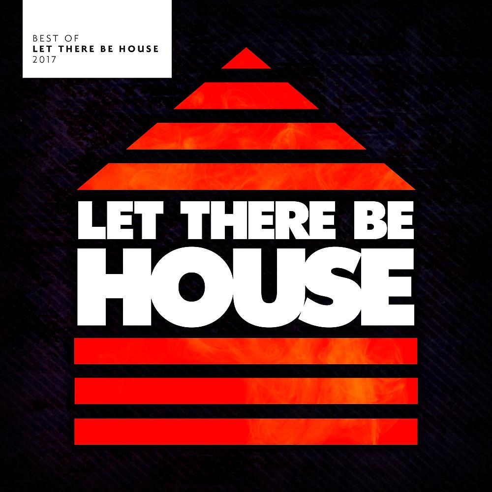 Постер альбома Best Of Let There Be House 2017