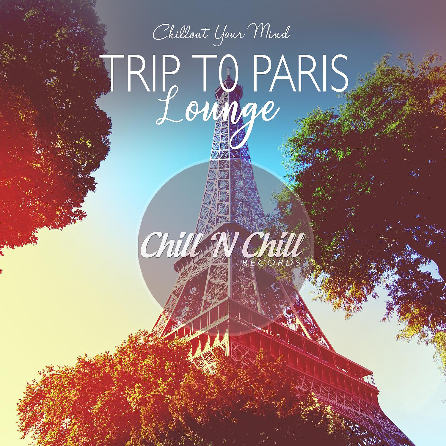 Постер альбома Trip to Paris Lounge: Chillout Your Mind