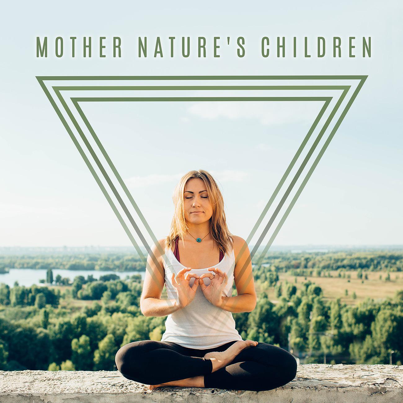 Постер альбома Mother Nature's Children, Hear Her Sound and Follow the Path of Relaxation and Meditation