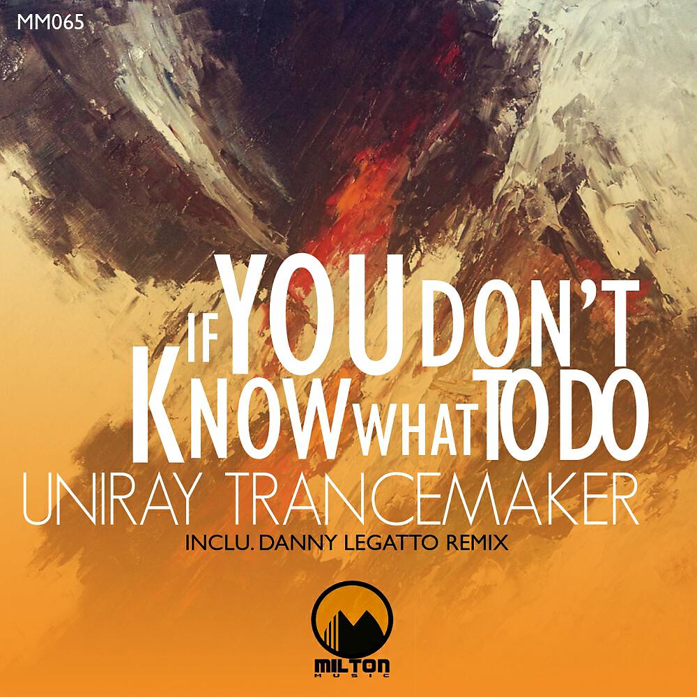 Uniray Trance Maker - If You Don't Know What You Do (Danny Legatto Remix)