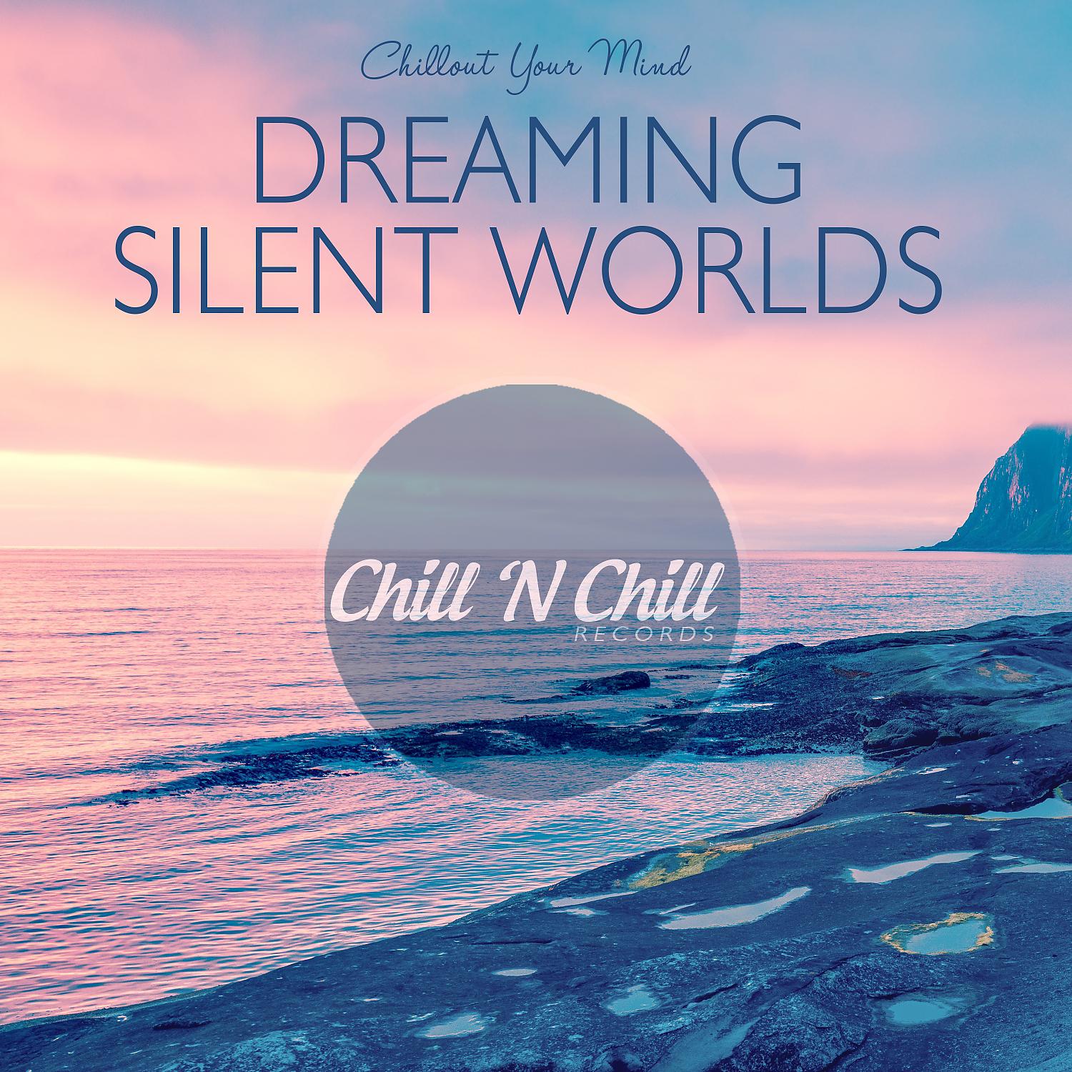 Постер альбома Dreaming Silent Worlds: Chillout Your Mind
