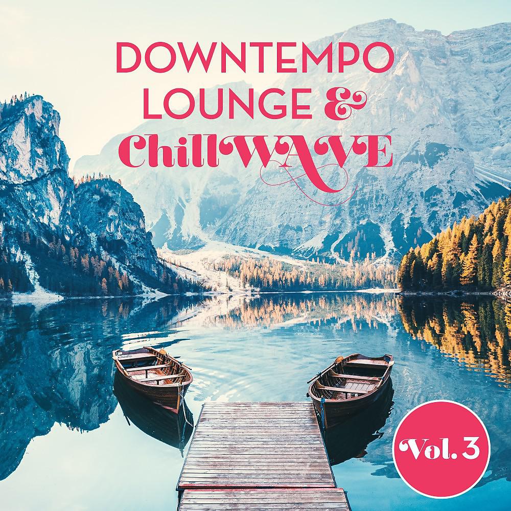 Постер альбома Downtempo Lounge & Chillwave, Vol. 3