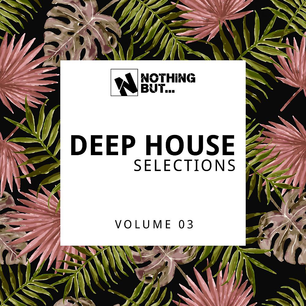 Постер альбома Nothing But... Deep House Selections, Vol. 03