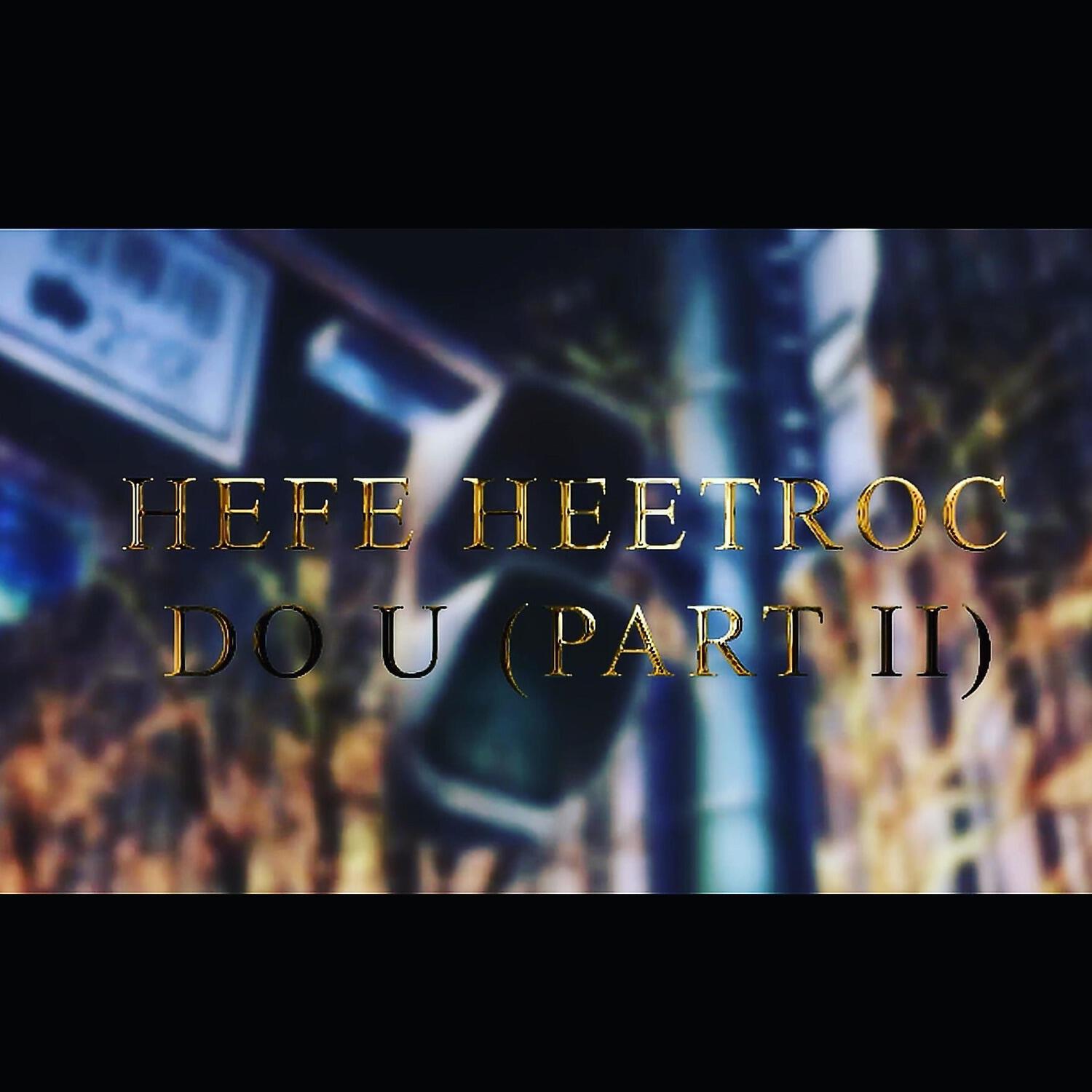 Hefe Heetroc - Do U, Pt. II