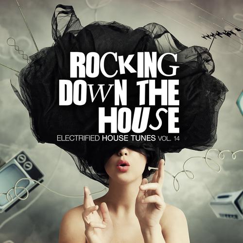 Постер альбома Rocking Down The House - Electrified House Tunes, Vol. 14