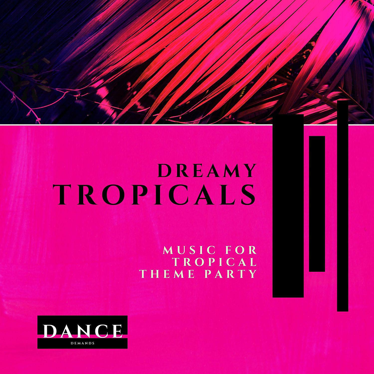 Постер альбома Dreamy Tropicals - Music for Tropical Theme Party