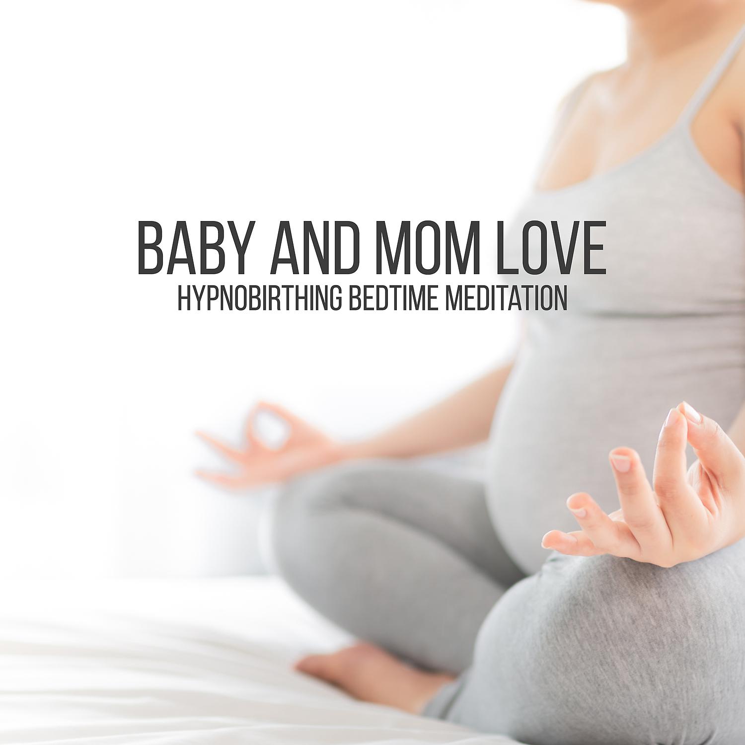 Постер альбома Baby and Mom Love - Hypnobirthing Bedtime Meditation for a Peaceful Pregnancy and Beautiful Birth, Classical Lullabies for Deep and Restful Sleep