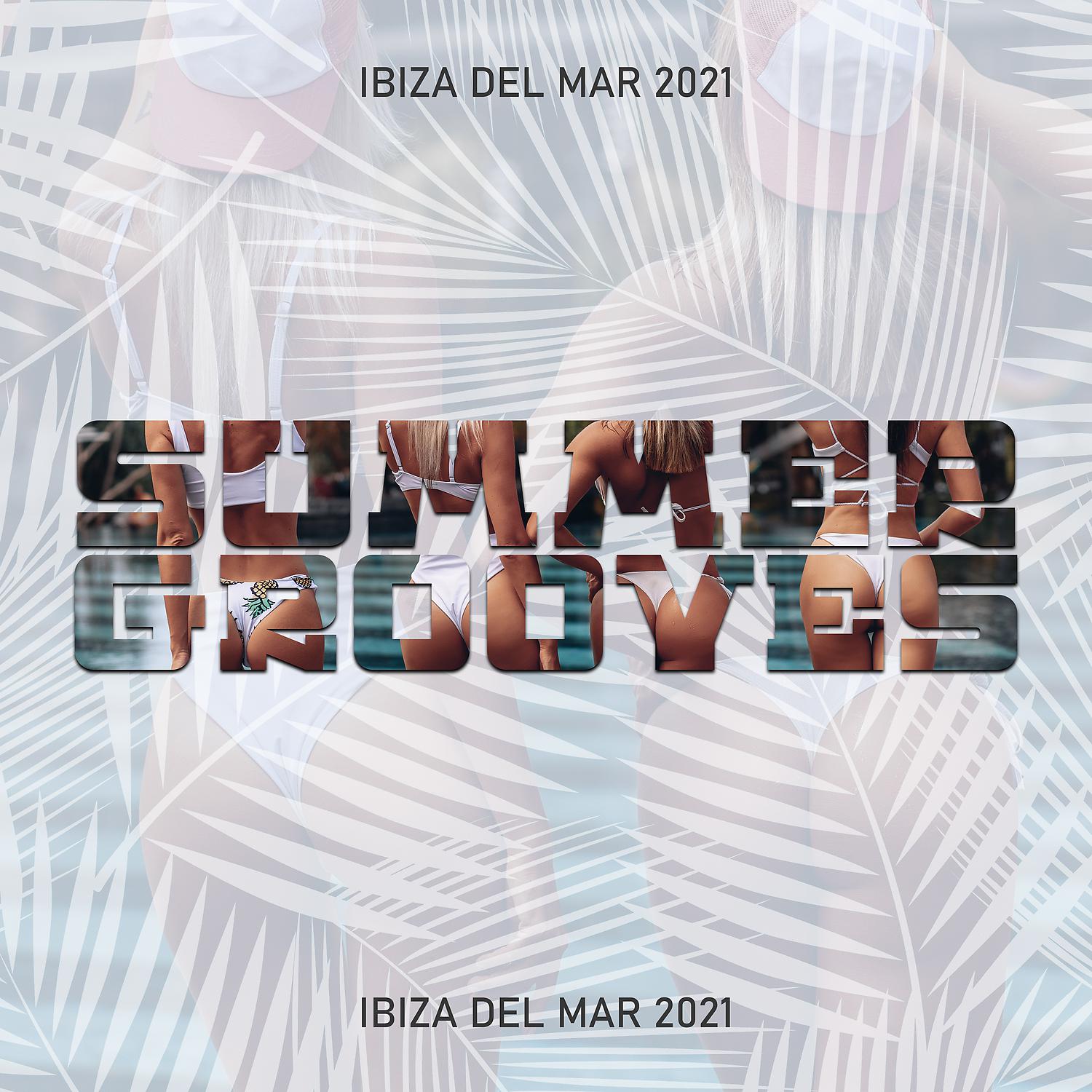 Постер альбома Summer Grooves Ibiza del Mar 2021 - The Best of Beach Party & Poolside, Relaxing Lounge Deep House & Progressive House Mix