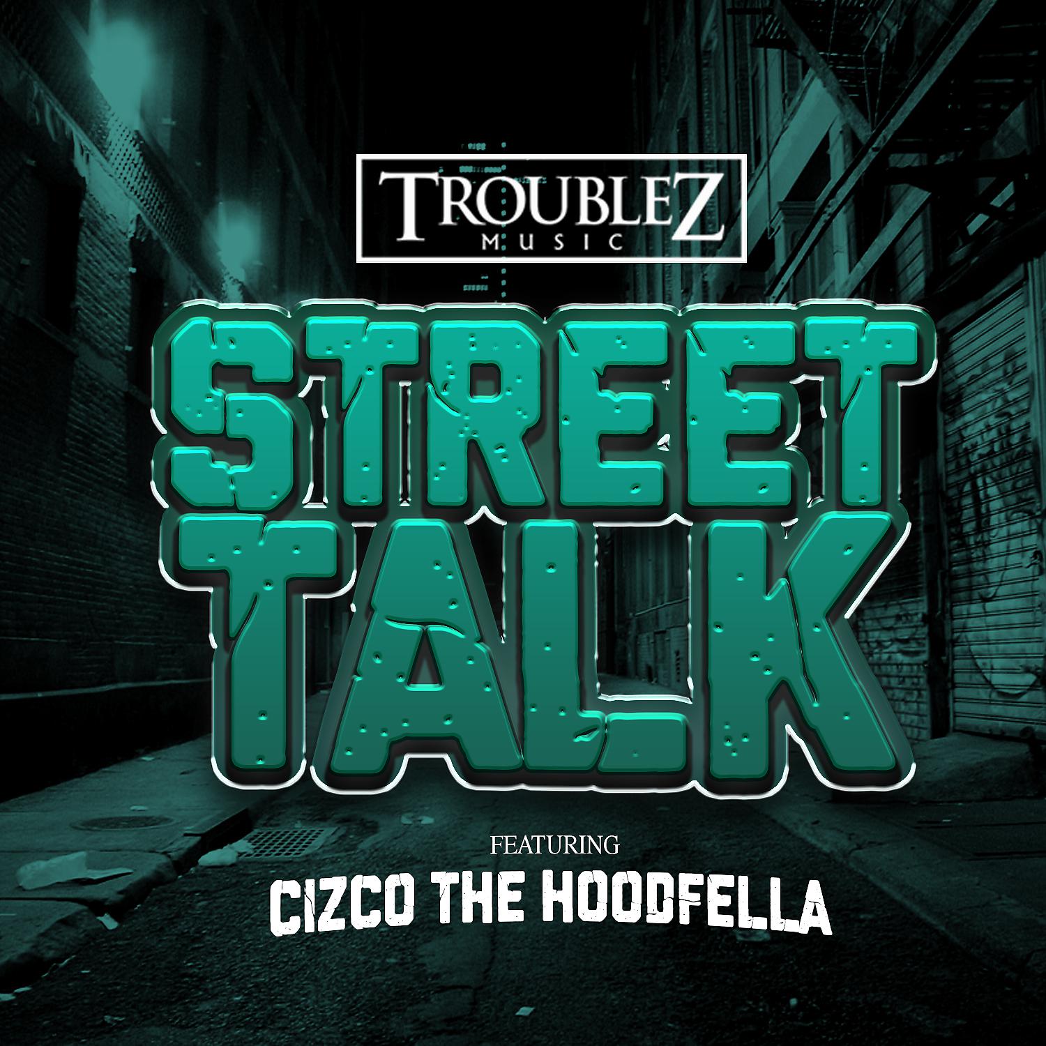 Troublez - Street Talk (feat. Cizco The HoodFella)