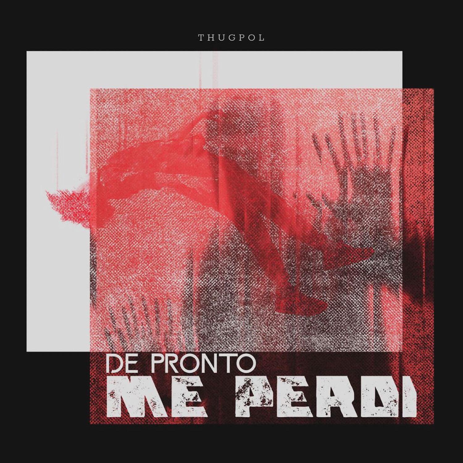 Thug Pol - De Pronto Me Perdí