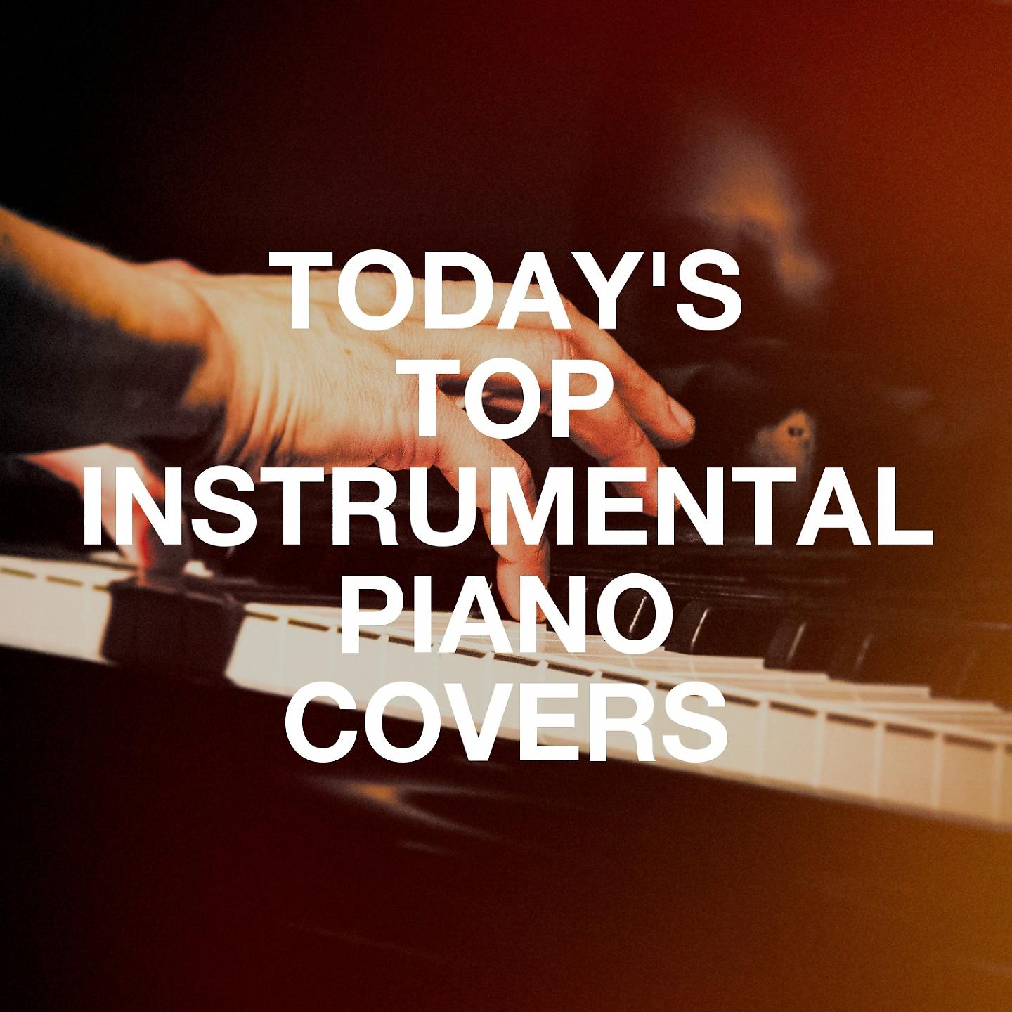 Постер альбома Today's Top Instrumental Piano Covers