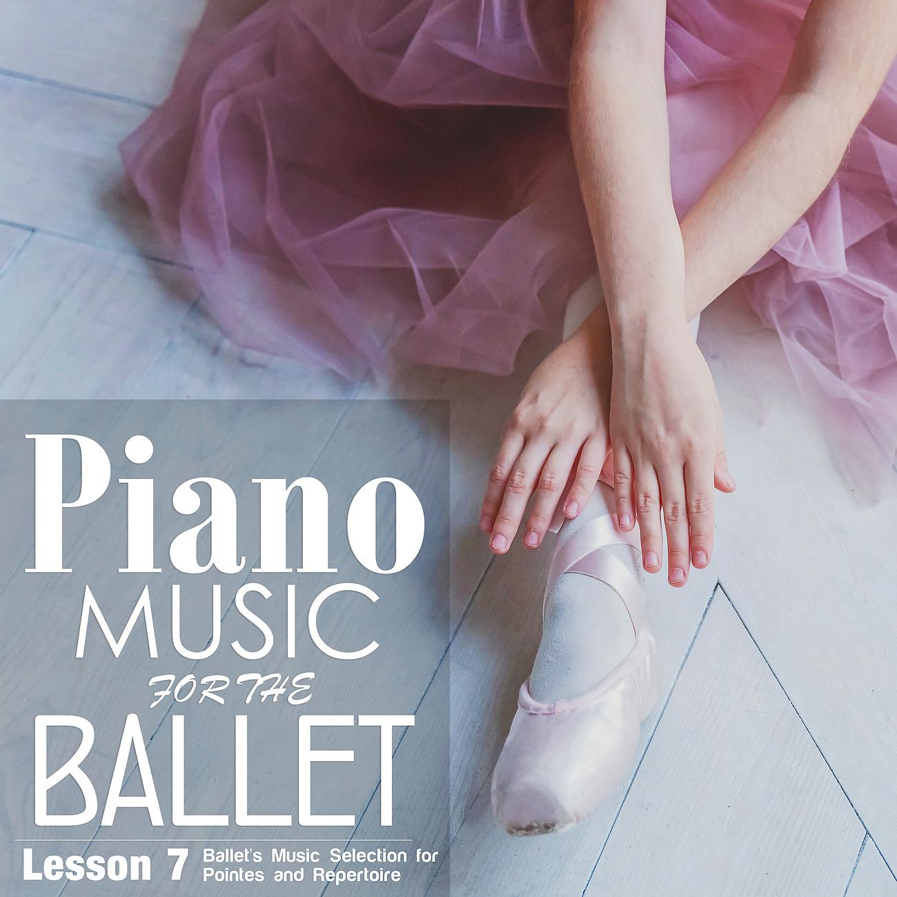 Постер альбома Piano Music for the Ballet Lesson 7: Ballet's Music selection for Pointes and Repertoire