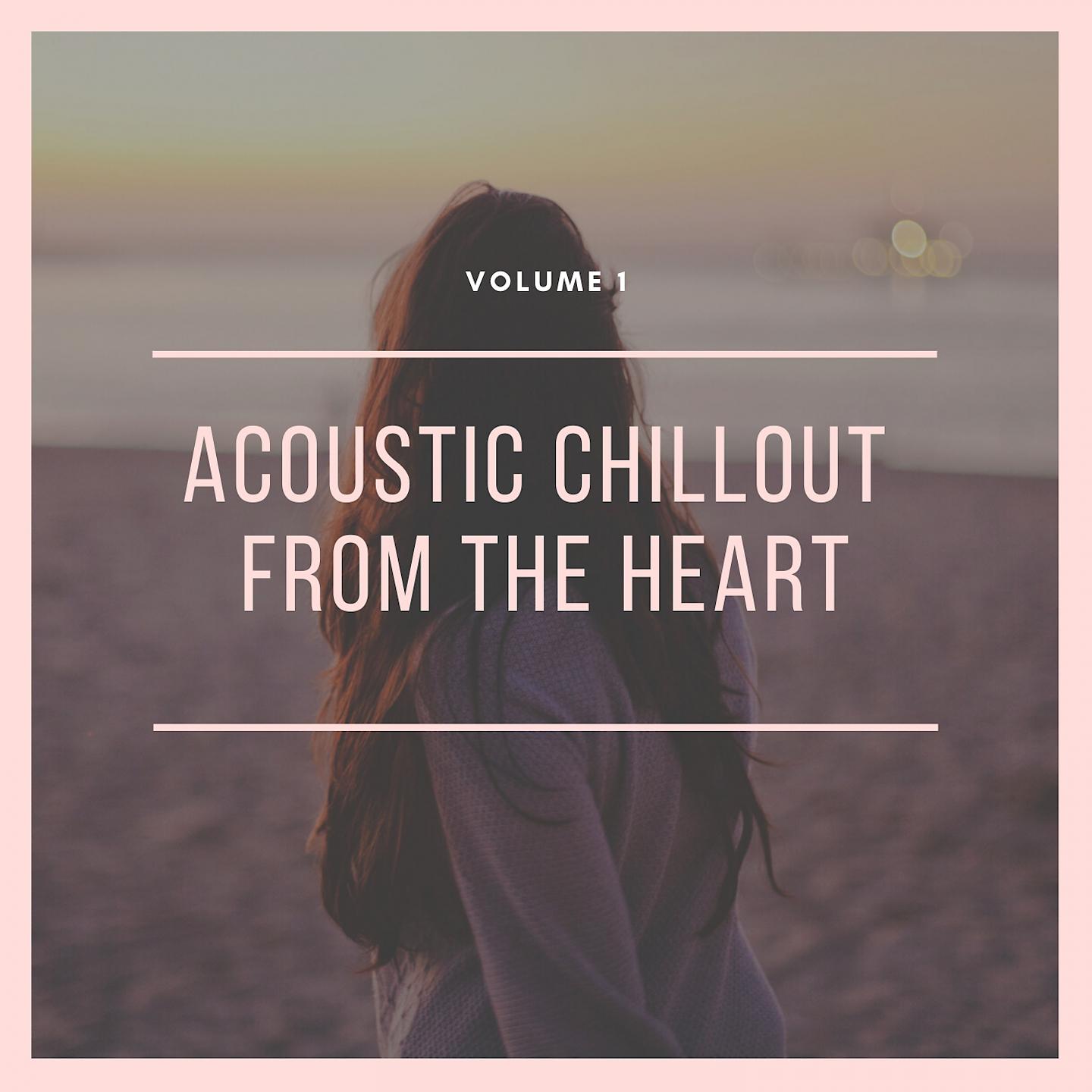 Постер альбома Acoustic Chillout From The Heart, Vol. 1