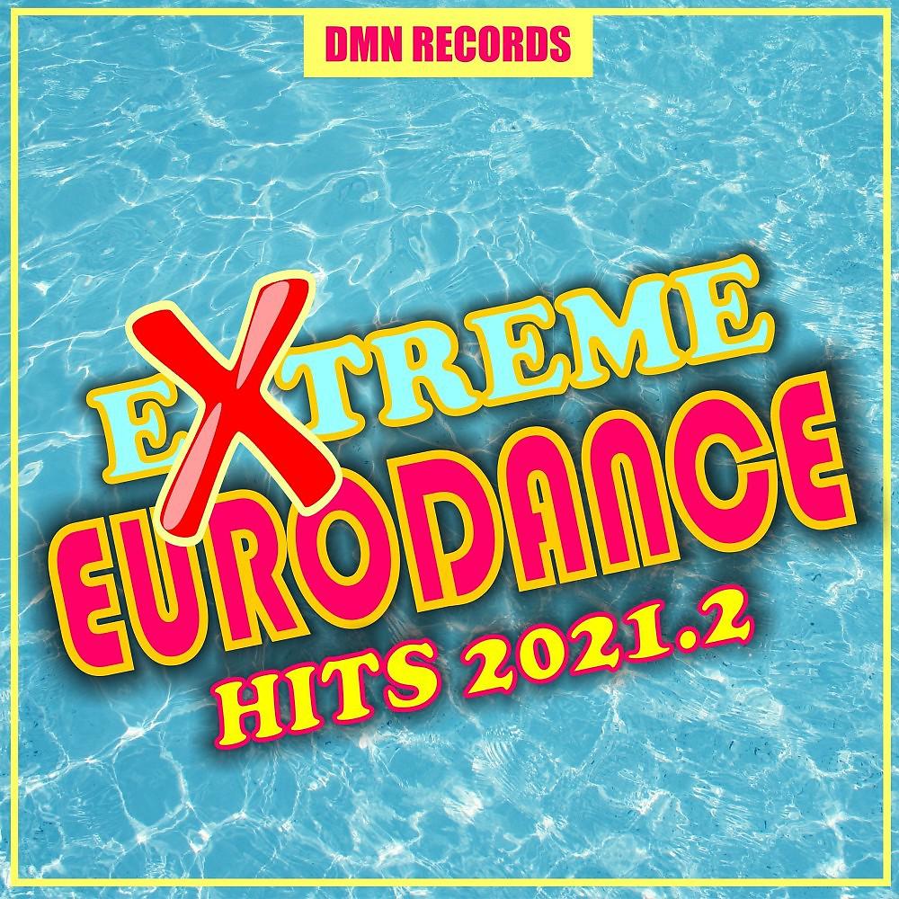 Постер альбома Extreme Eurodance Hits 2021.2