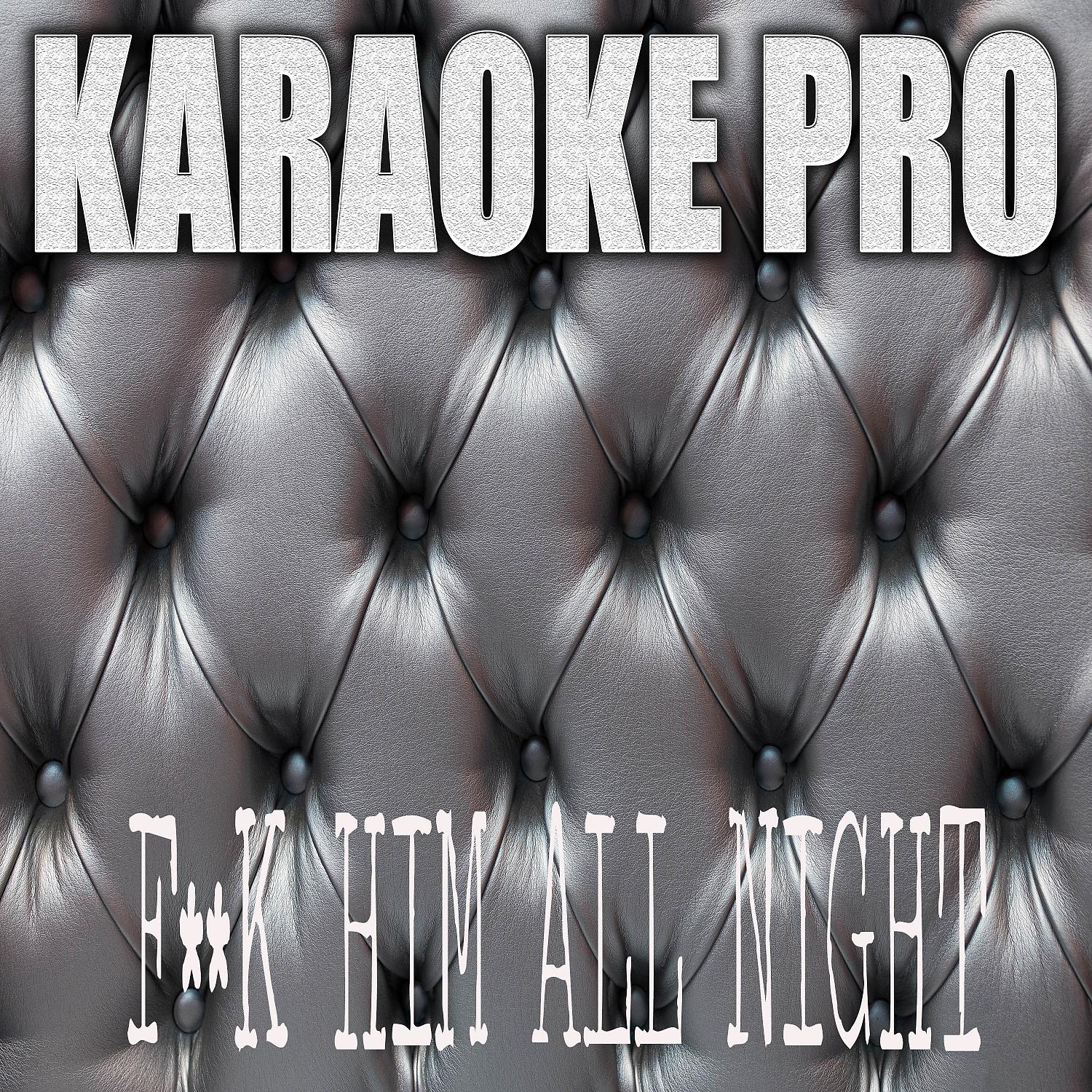 Karaoke Pro - F**k Him All Night (Originally Performed by Azealia Banks) (Karaoke Version)