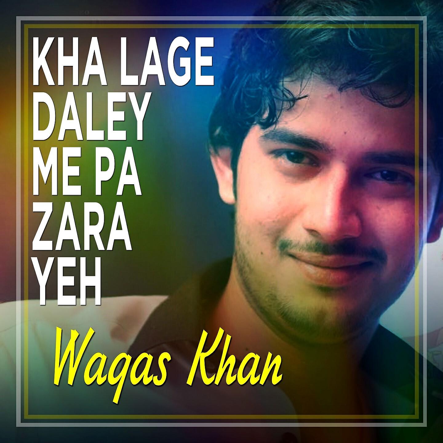 Waqas Khan - Kha Lage Daley Me Pa Zara Yeh