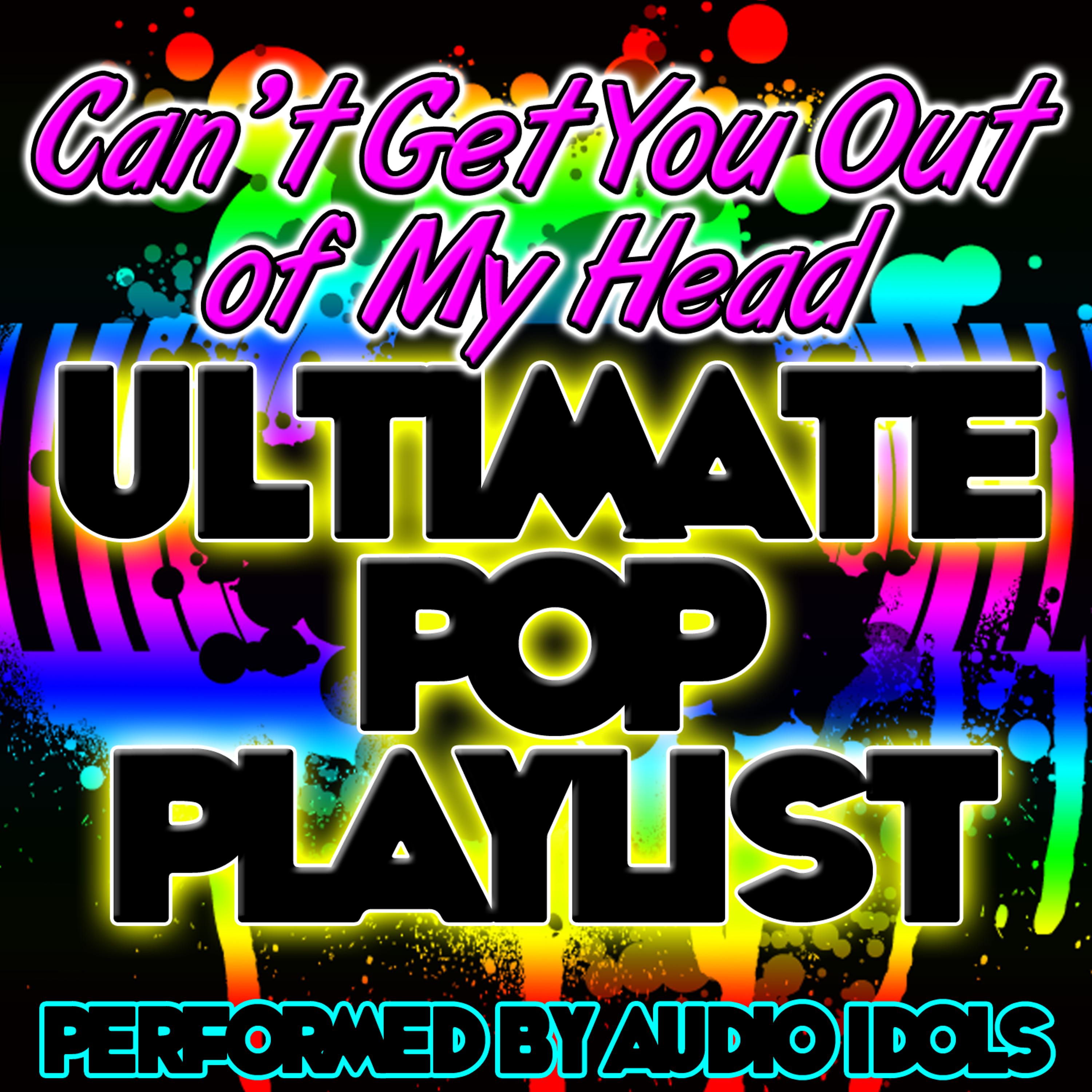 Постер альбома Can't Get You Out of My Head: Ultimate Pop Playlist