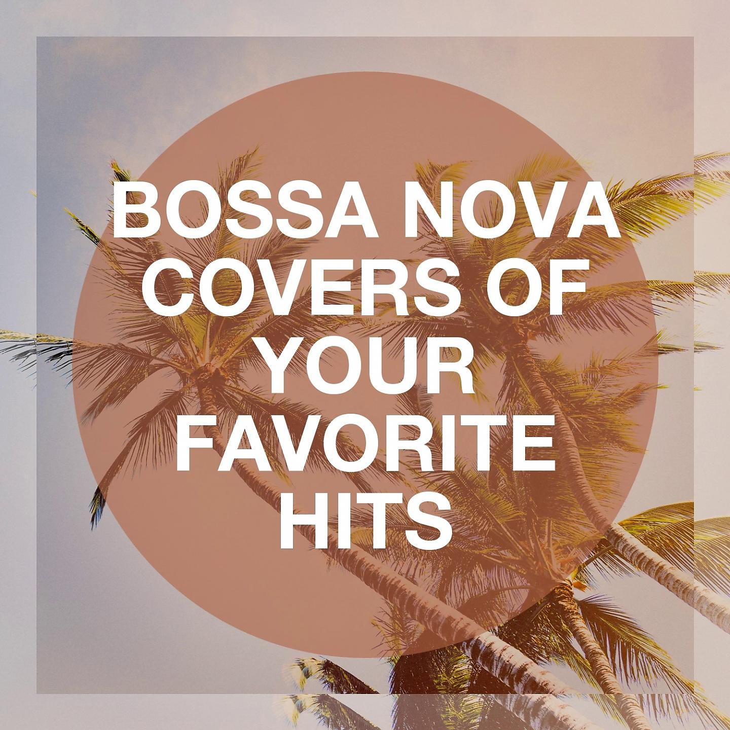 Постер альбома Bossa Nova Covers of Your Favorite Hits
