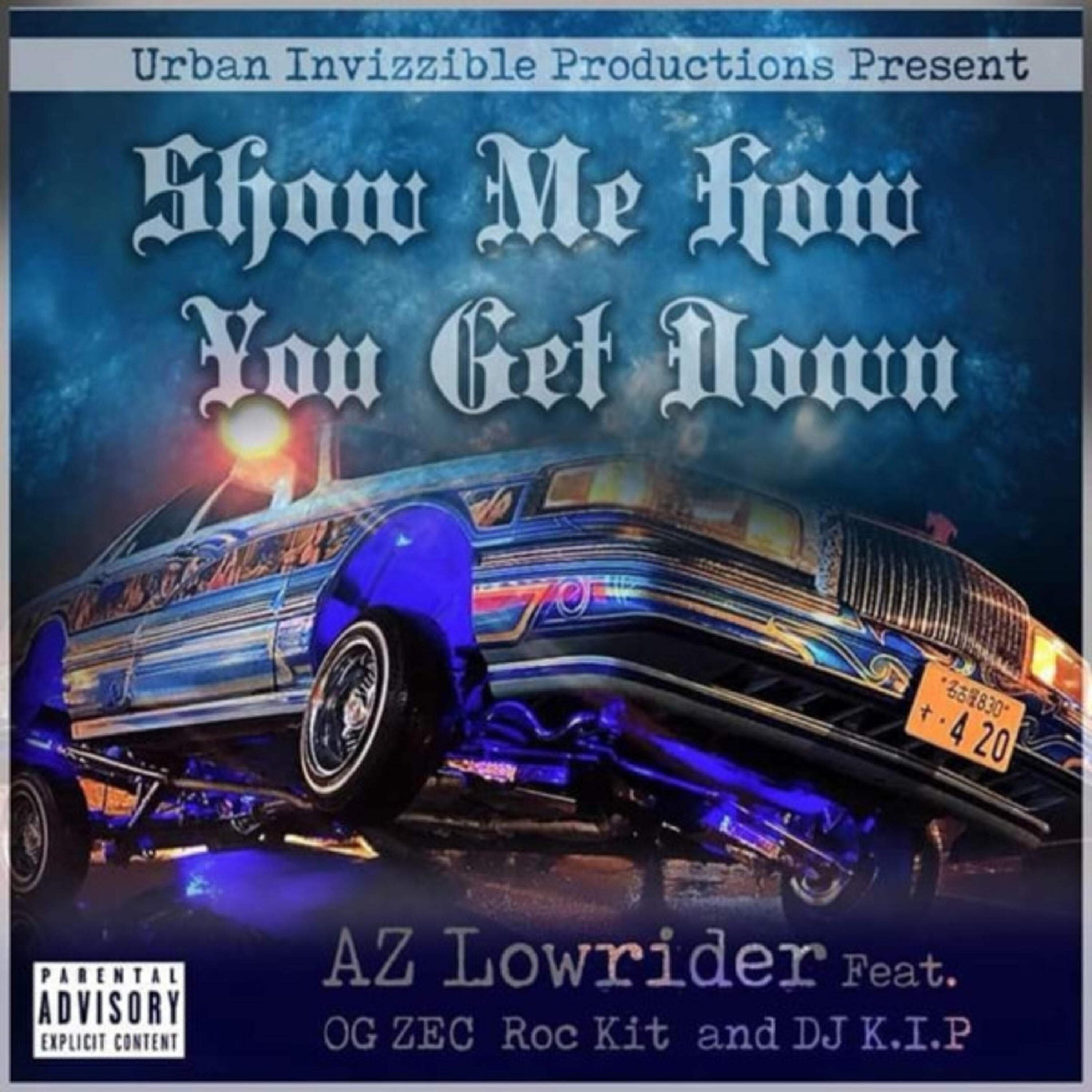 AZ Lowrider - Show Me How You Get Down (feat. OG Zec, DJ K.I.P. & Roc-Kit)