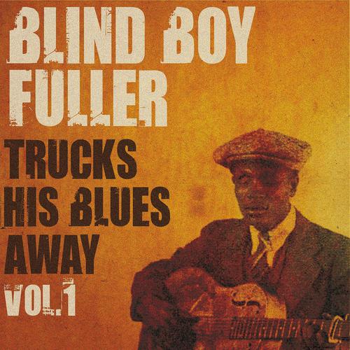 Постер альбома Blind Boy Fuller Trucks His Blues Away, Vol. 1