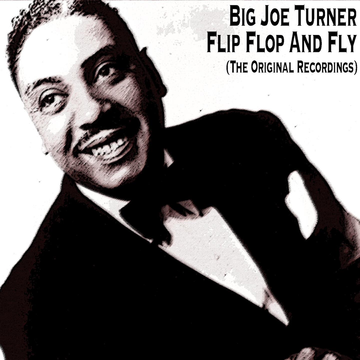 Big Joe Turner - Flip Flop and Fly (The Original Recordings)