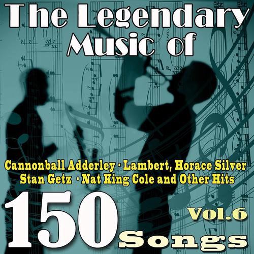Постер альбома The Legendary Music of Cannonball Adderley, Lambert, Horace Silver, Stan Getz, Nat King Cole and Other Hits, Vol. 6