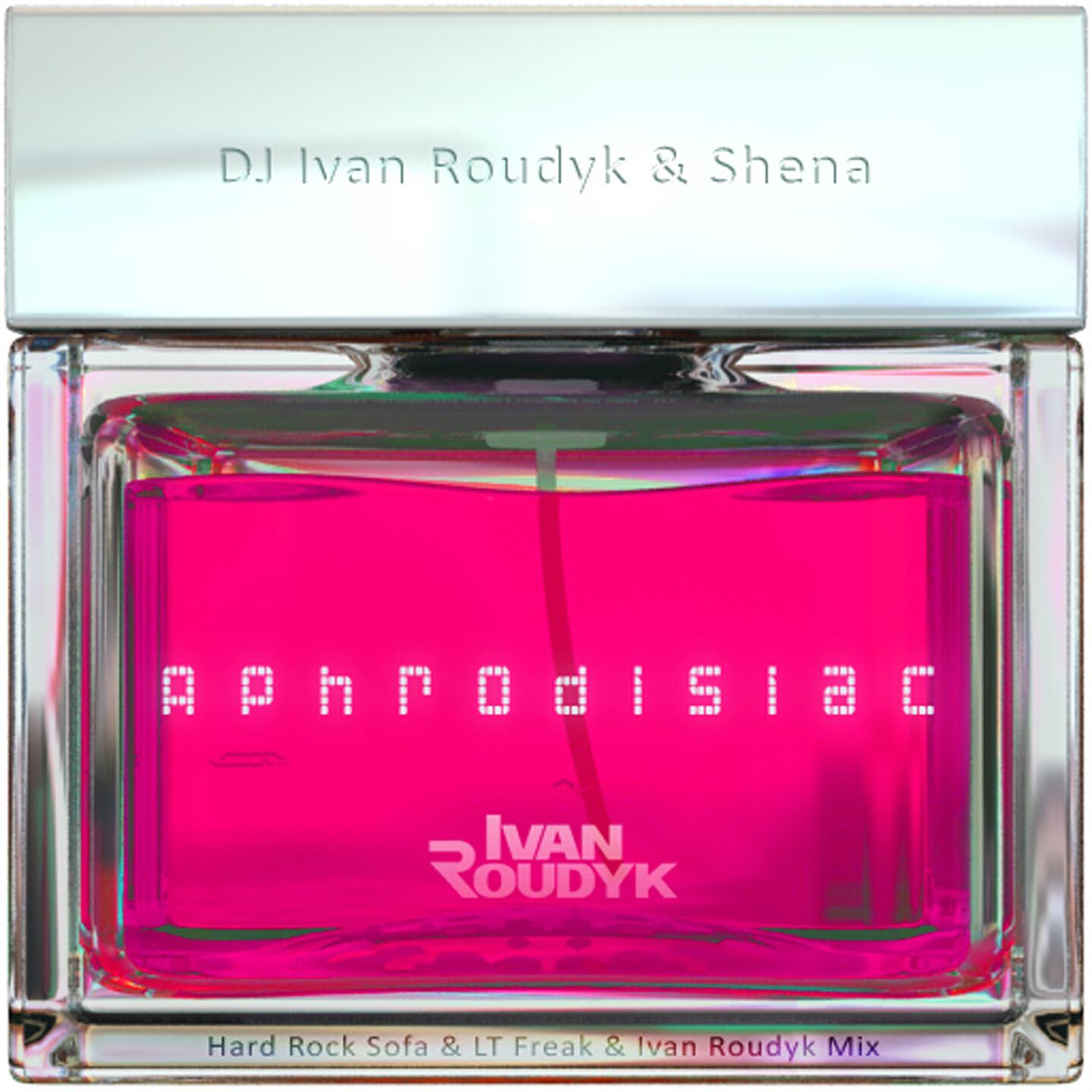 DJ Ivan Roudyk - Aphrodisiac (Radio Mix by Hard Rock Sofa & Ivan Roudyk & LT Freak)