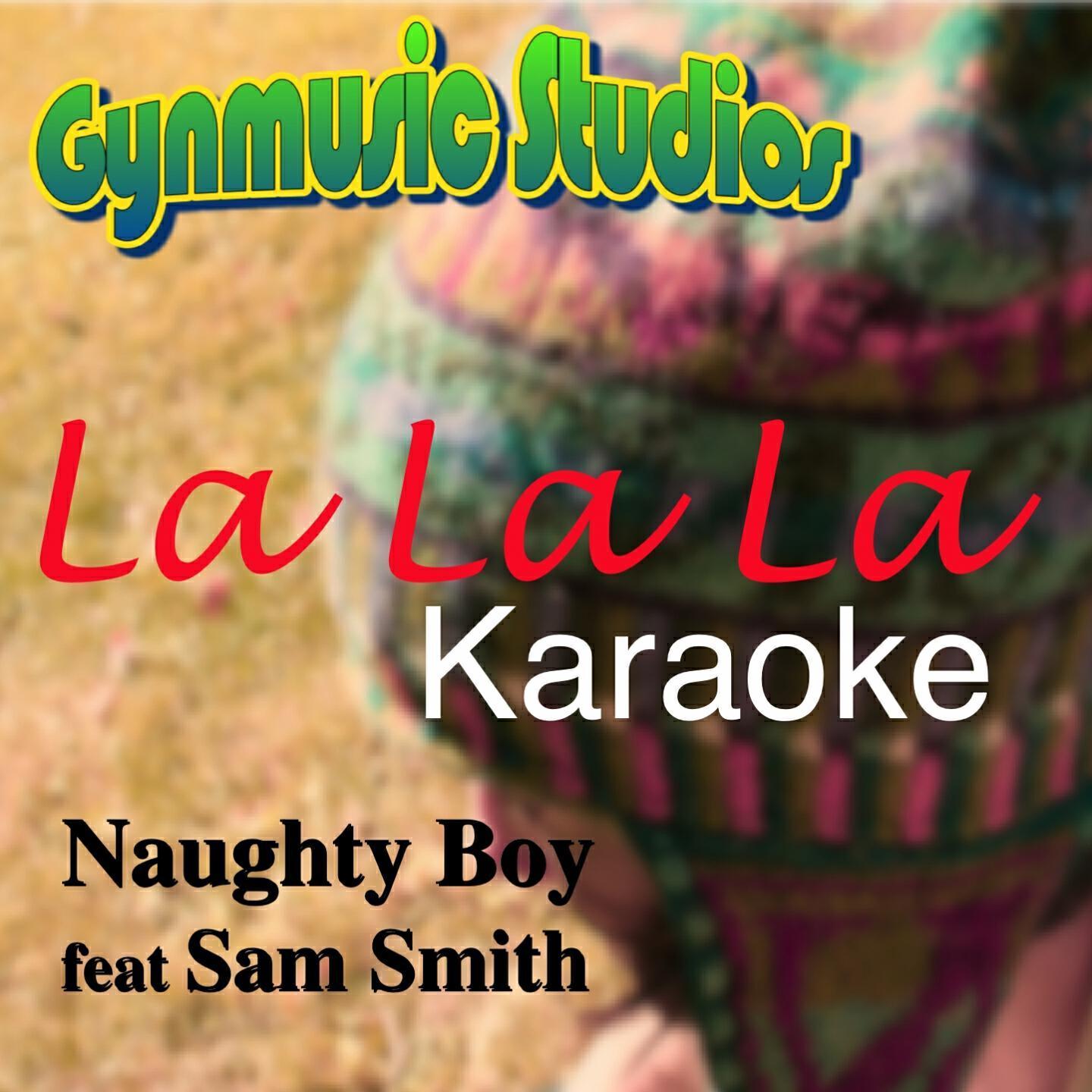Gynmusic Studios - La La La (Karaoke Version) (Originally Performed By Naughty Boy and Sam Smith)