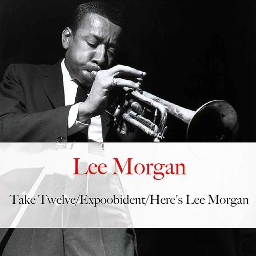 Постер альбома Take Twelve / Expoobident / Here's Lee Morgan