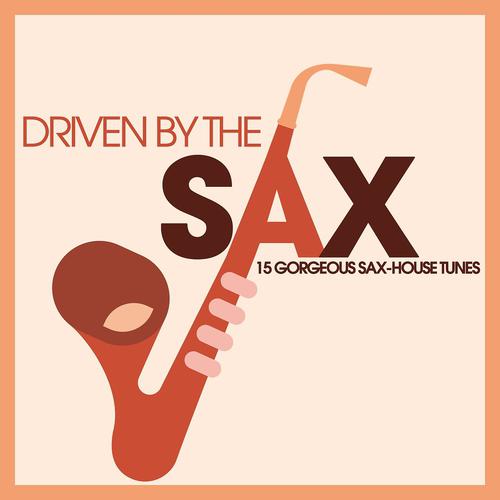 Постер альбома Driven By the Sax - 15 Gorgeous Sax-House Tunes