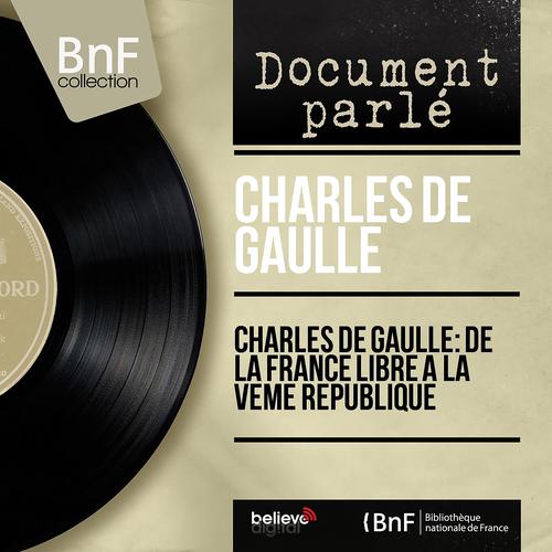 Постер альбома Charles De Gaulle: De la France Libre à la Vème République (Extraits de discours, Mono Version)