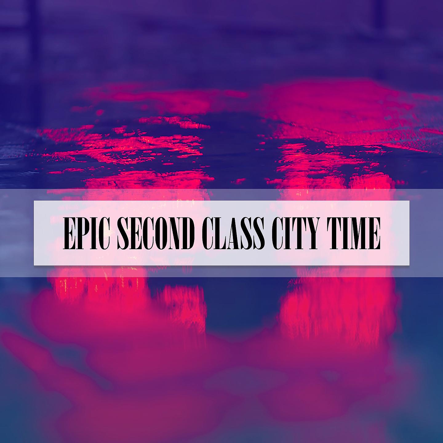 Постер альбома EPIC SECOND CLASS CITY TIME