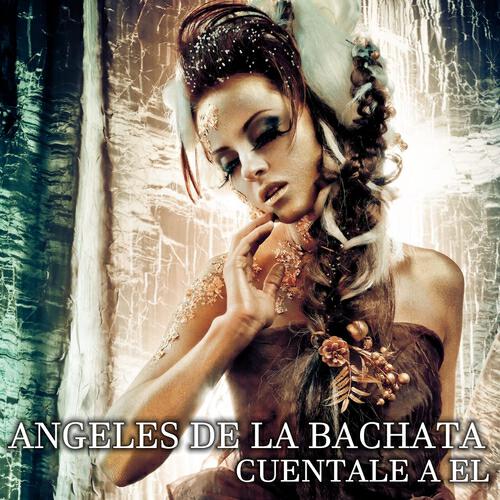 Angeles De La Bachata - Cuentale a el