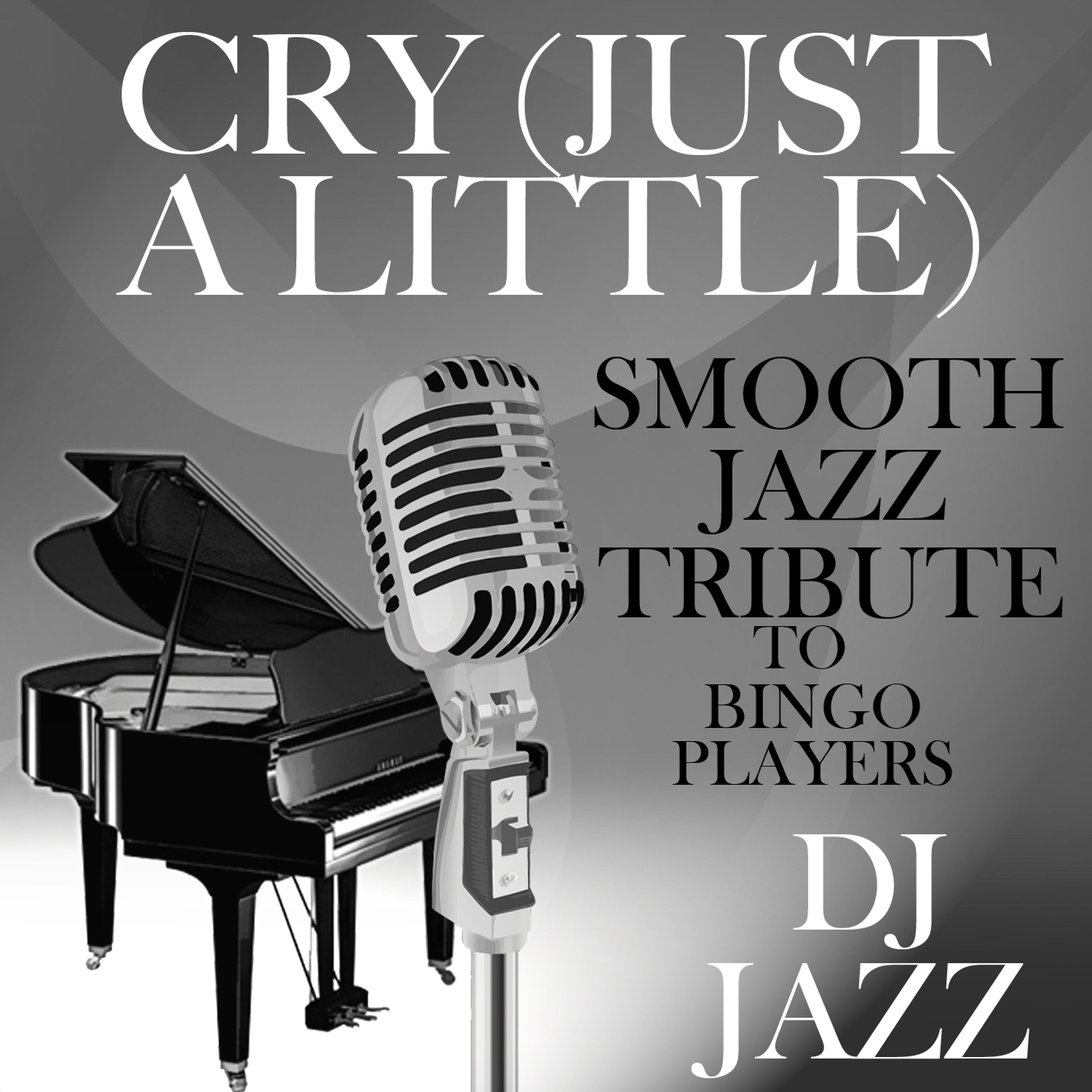 Постер альбома Cry (Just a Little) [Smooth Jazz Tribute to Bingo Players]