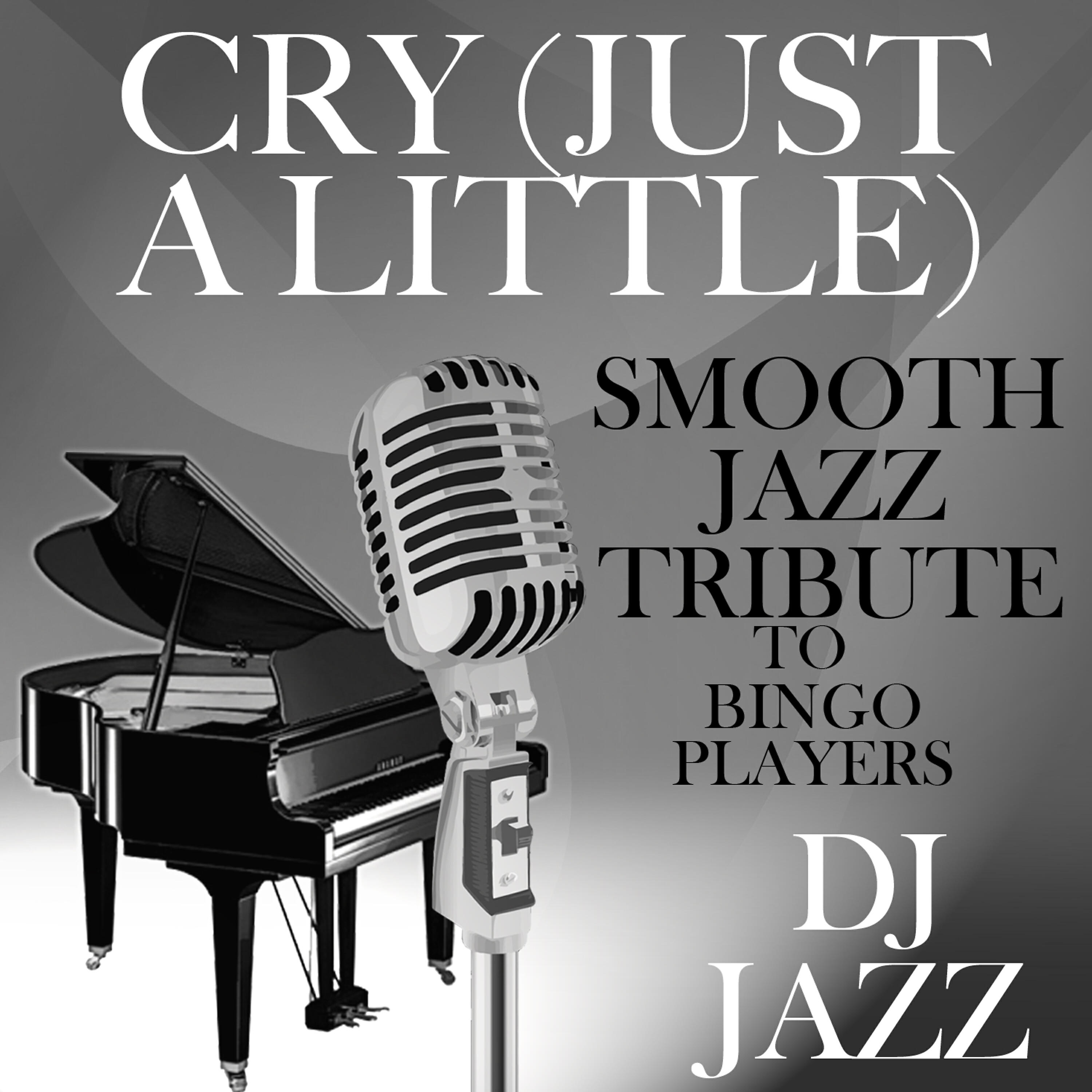 DJ Jazz - Cry (Just a Little) [Smooth Jazz Tribute to Bingo Players]