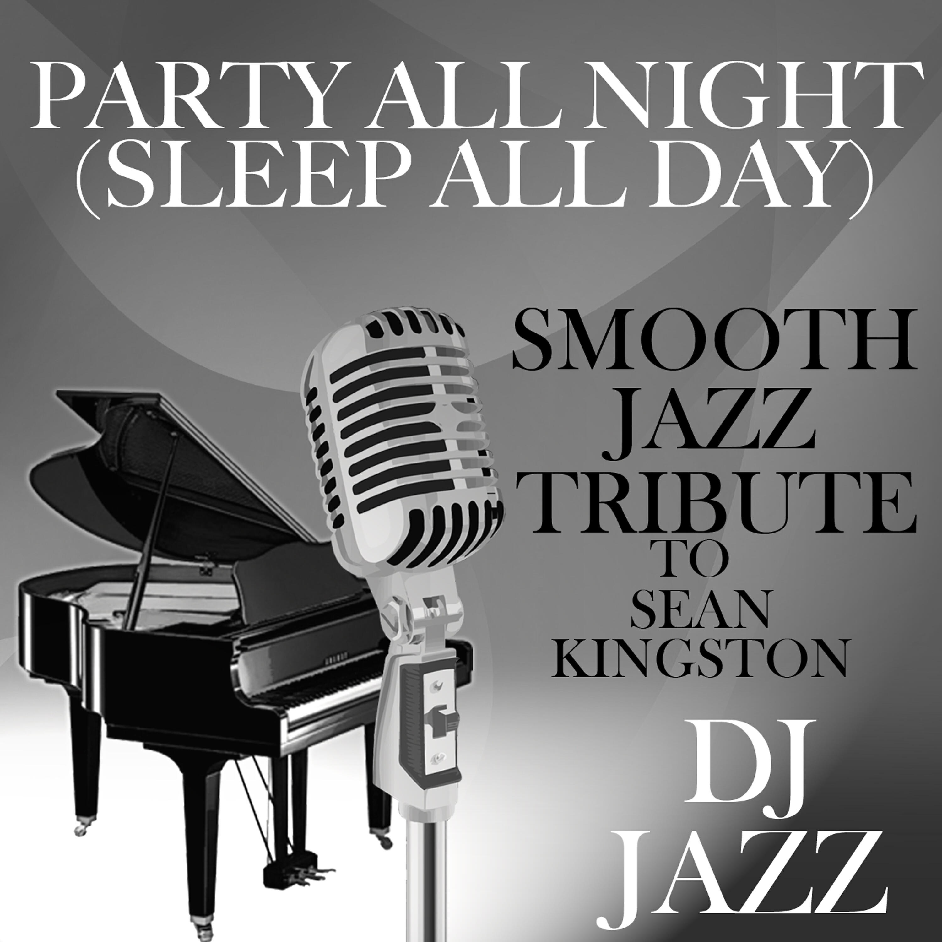 DJ Jazz - Party All Night (Sleep All Day) [Smooth Jazz Tribute to Sean Kingston]