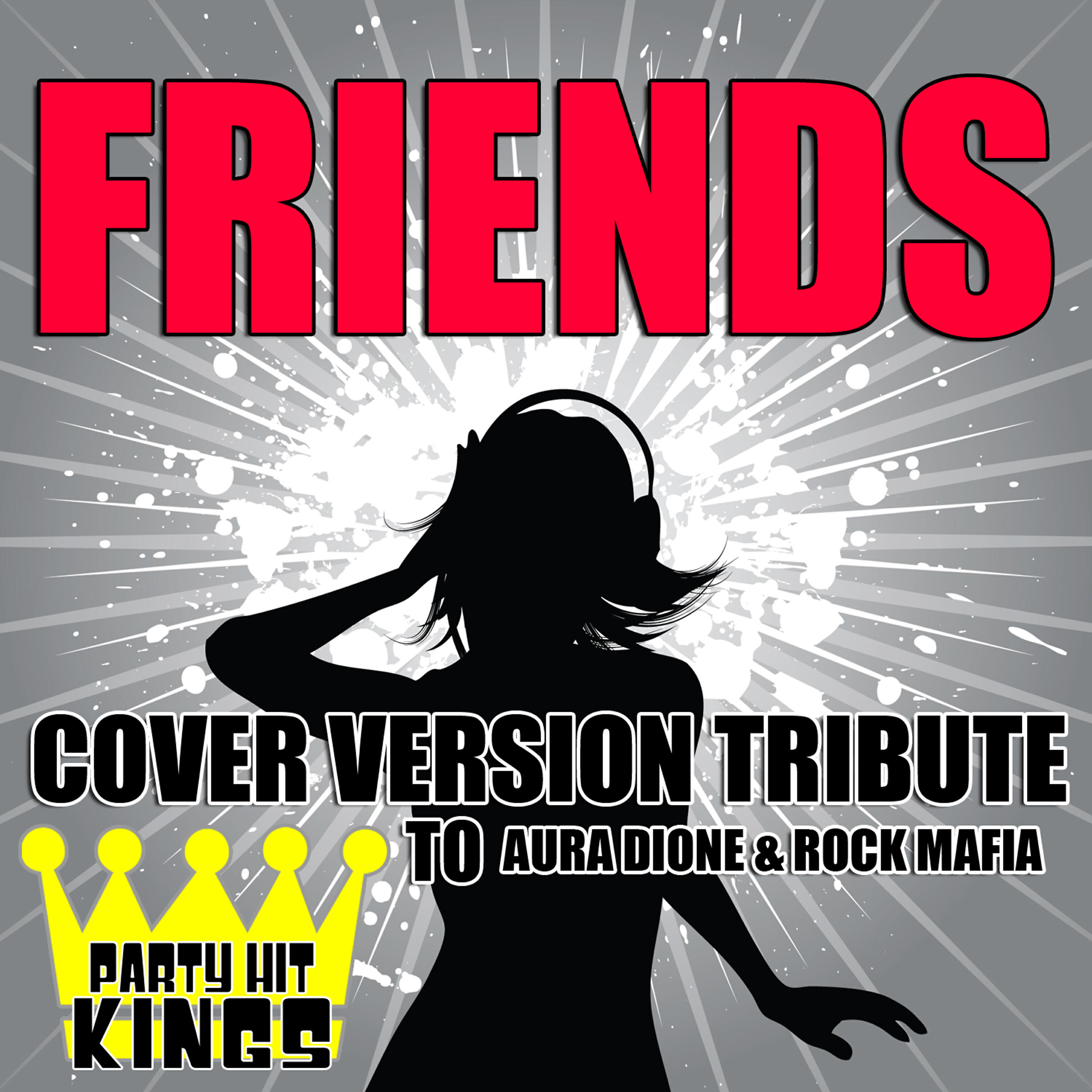 Party Hit Kings - Friends (Cover Version Tribute to Aura Dione & Rock Mafia)