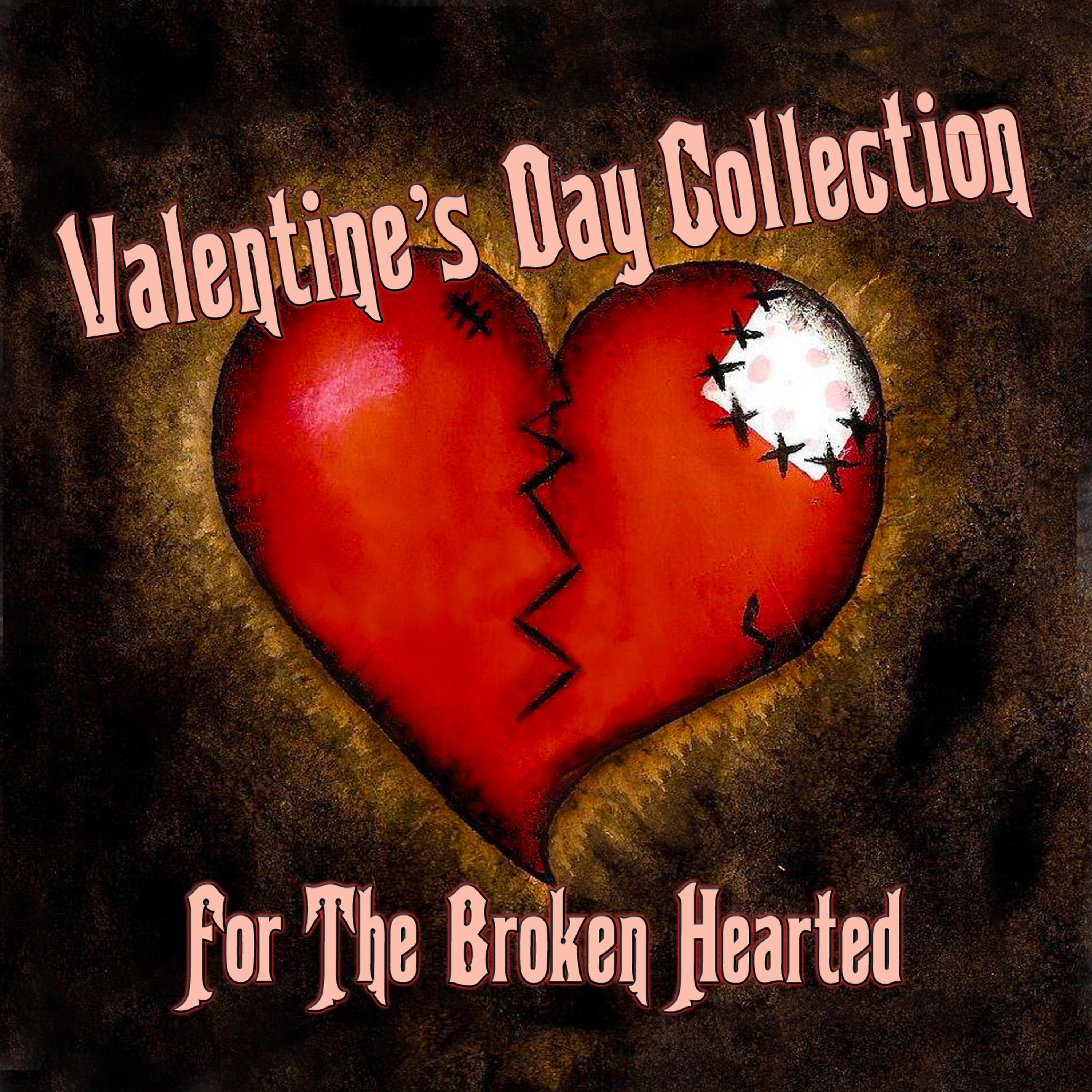 Постер альбома Valentine's Day Collection For The Broken Hearted