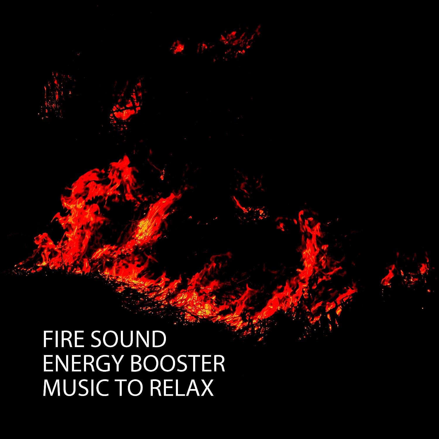 Постер альбома Fire Sound: Energy Booster Music To Relax