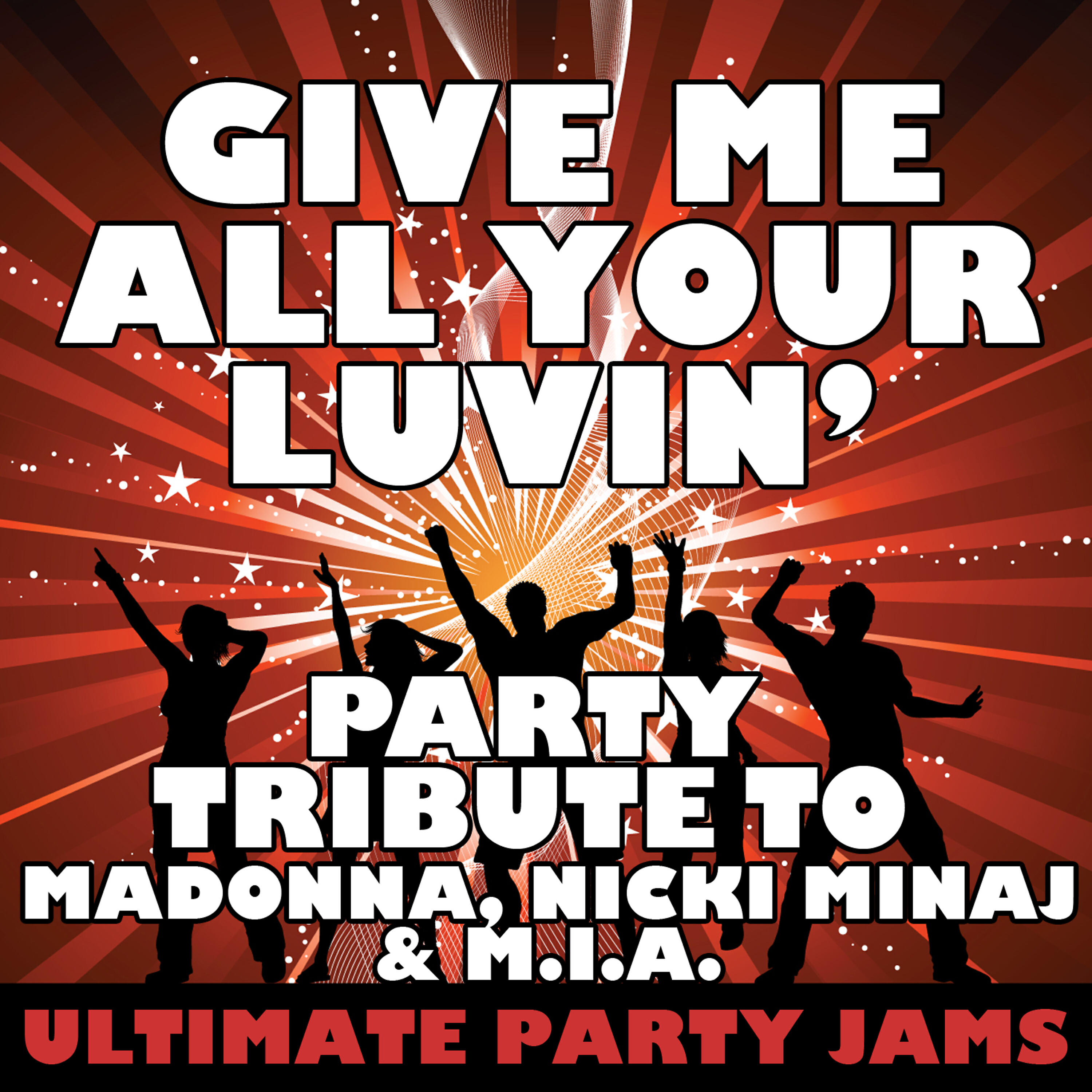 Ultimate Party Jams - Give Me All Your Luvin' (Party Tribute to Madonna, Nicki Minaj & M.I.A.)