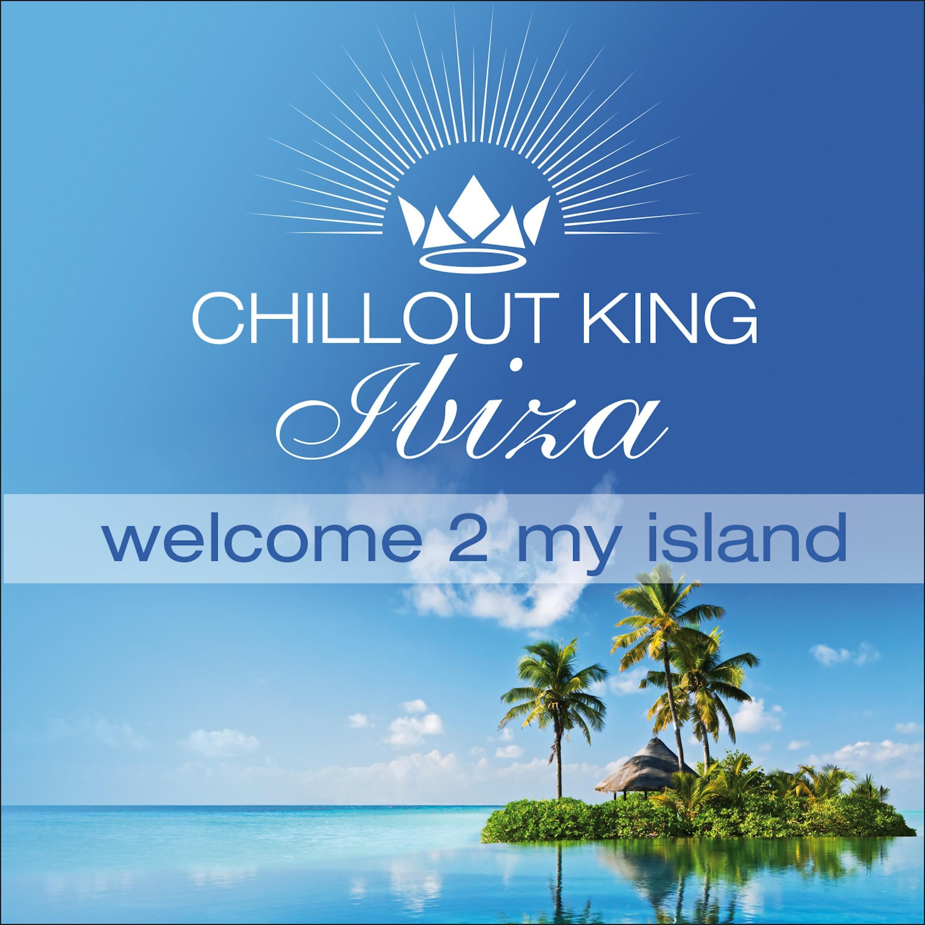 Постер альбома Chillout King Ibiza – Welcome 2 My Island