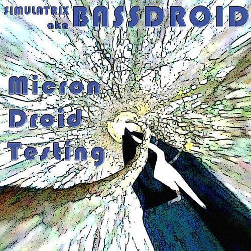 Simulatrix Aka Bassdroid - Micron Droid Testing