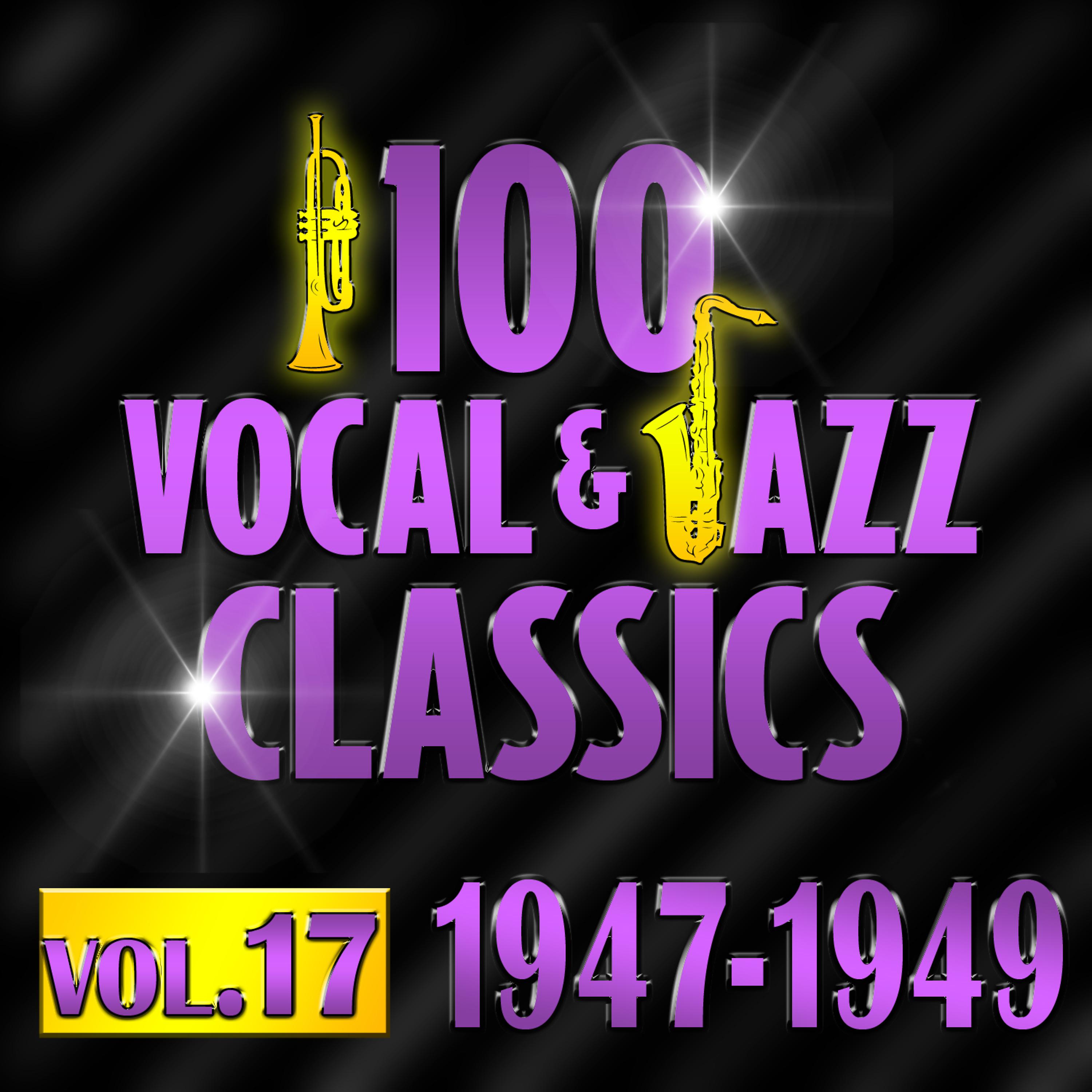 Постер альбома 100 Vocal & Jazz Classics - Vol. 17 (1947-1949)
