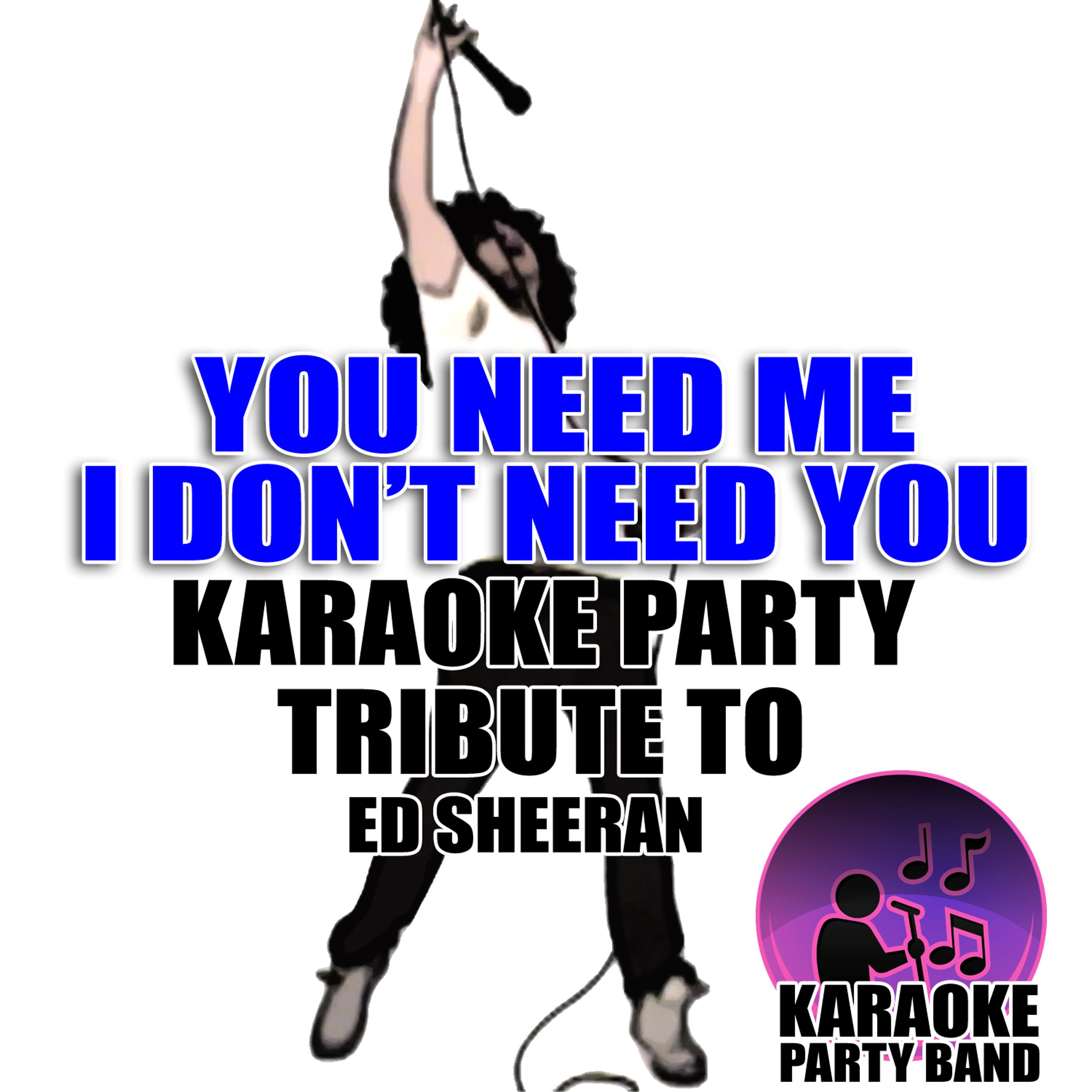 Постер альбома You Need Me, I Don't Need You (Karaoke Party Tribute to Ed Sheeran)
