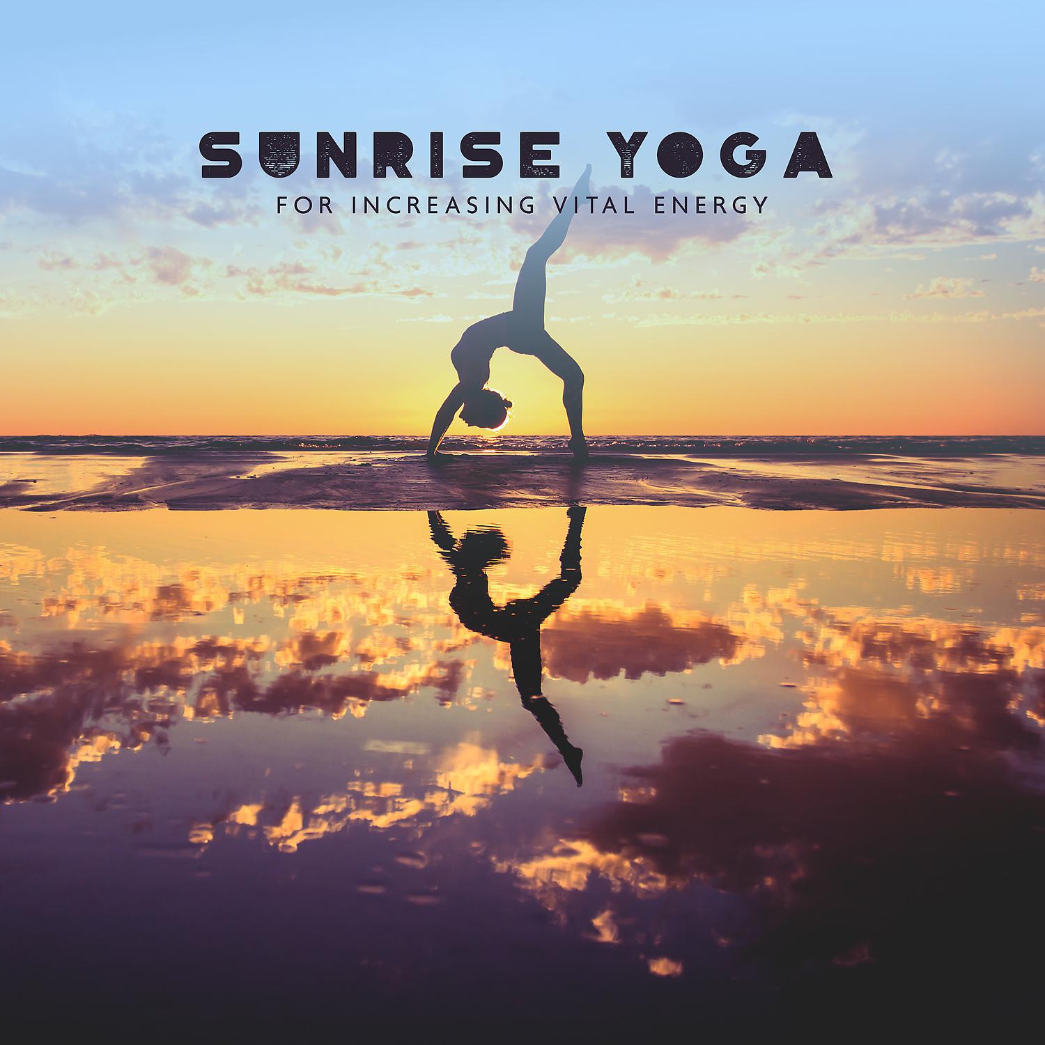 Постер альбома Sunrise Yoga for Increasing Vital Energy: Morning Yoga Music, Balance Your Chakra and Awaken Your Inner Energy