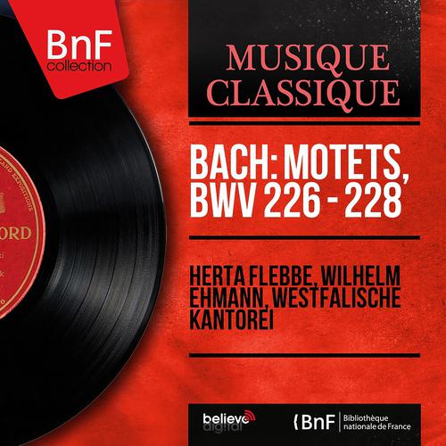 Постер альбома Bach: Motets, BWV 226 - 228 (Mono Version)