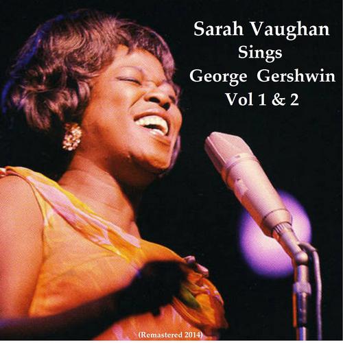 Постер альбома Sarah Vaughan Sings George Gershwin, Vol. 1 & Vol. 2 (All Tracks Remastered 2014)